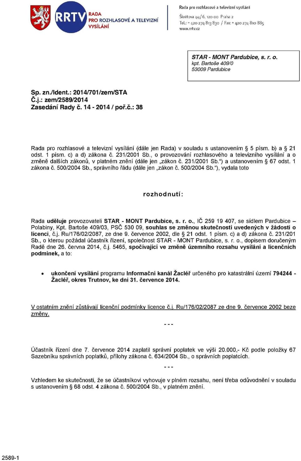 b) a 21 odst. 1 písm. c) a d) zákona č. 231/2001 Sb., o provozování rozhlasového a televizního vysílání a o změně dalších zákonů, v platném znění (dále jen zákon č. 231/2001 Sb.") a ustanovením 67 odst.