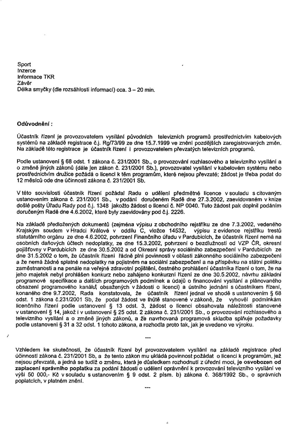 Na základě této registrace je účastník řízení i provozovatelem převzatých televizních programů. Podle ustanovení 68 odst. 1 zákona č. 231/2001 Sb.