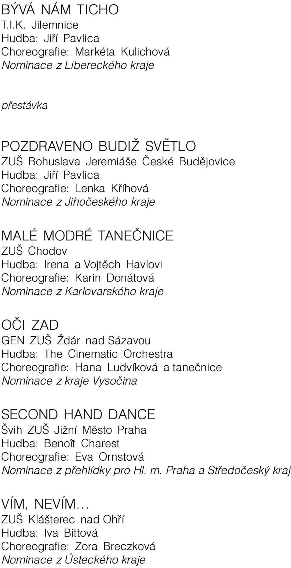Choreografie: Lenka Køíhová Nominace z Jihoèeského kraje MALÉ MODRÉ TANEÈNICE ZUŠ Chodov Hudba: Irena a Vojtìch Havlovi Choreografie: Karin Donátová Nominace z Karlovarského kraje OÈI ZAD GEN