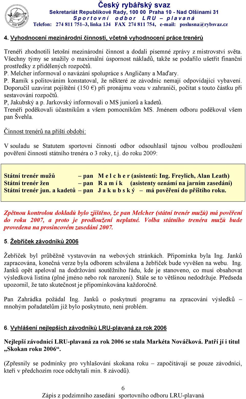 Melcher informoval o navázání spolupráce s Angličany a Maďary. P. Ramík s politováním konstatoval, že některé ze závodnic nemají odpovídající vybavení.