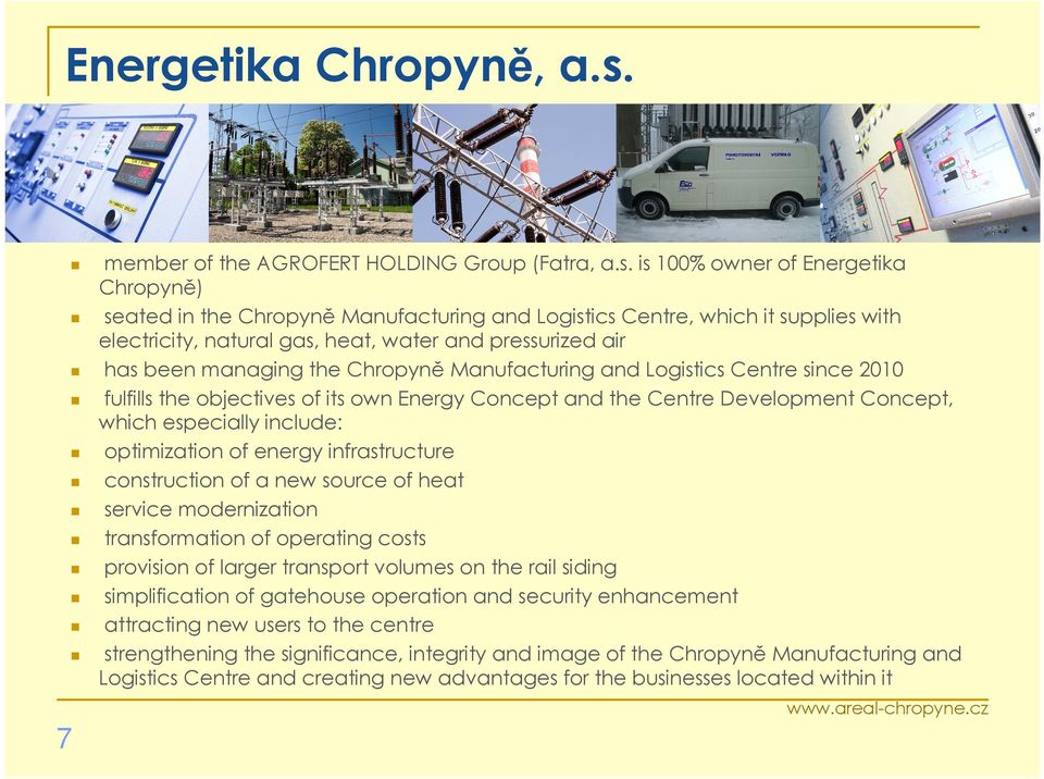 is 100% owner of Energetika Chropyně) seated in the Chropyně Manufacturing and Logistics Centre, which it supplies with electricity, natural gas, heat, water and pressurized air has been managing the