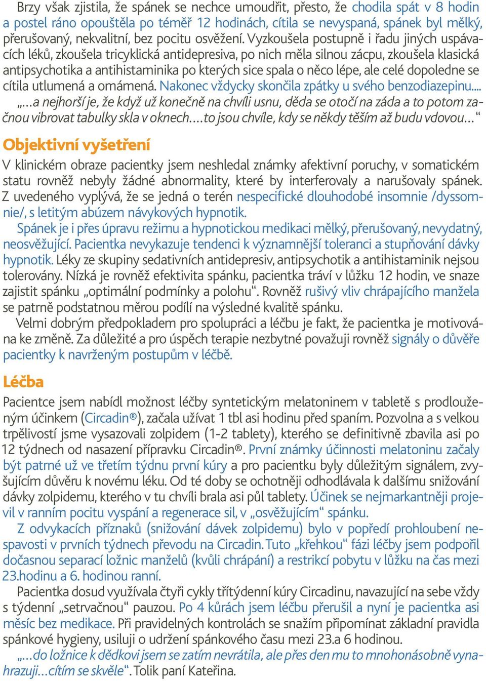 Vyzkoušela postupně i řadu jiných uspávacích léků, zkoušela tricyklická antidepresiva, po nich měla silnou zácpu, zkoušela klasická antipsychotika a antihistaminika po kterých sice spala o něco lépe,