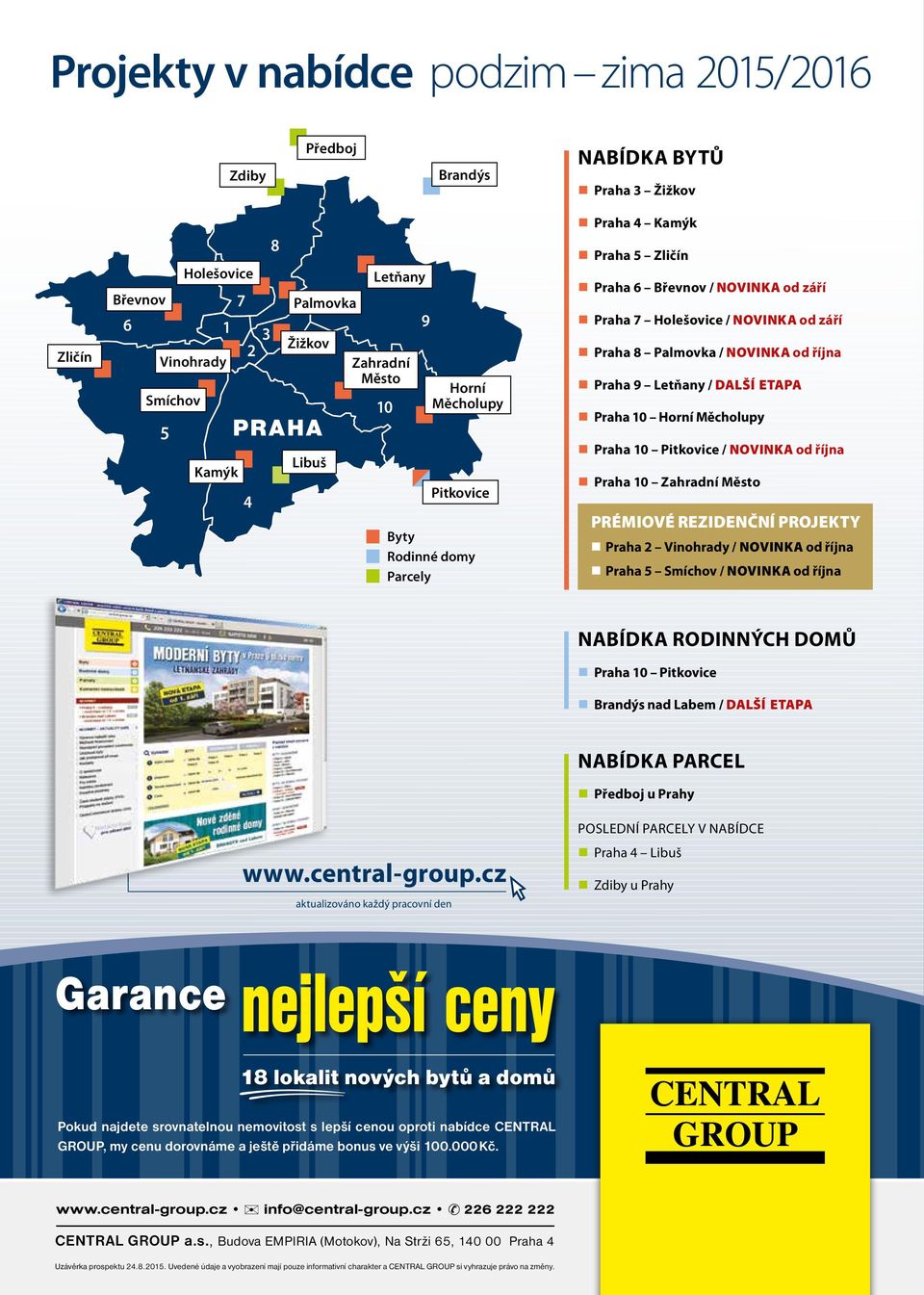 9 / DALŠÍ ETAPA Praha 10 Horní Měcholupy Praha 10 Pitkovice / NOVINKA od října Praha 10 Zahradní Město PRÉMIOVÉ REZIDENČNÍ PROJEKTY Praha 2 Vinohrady / NOVINKA od října Praha 5 Smíchov / NOVINKA od