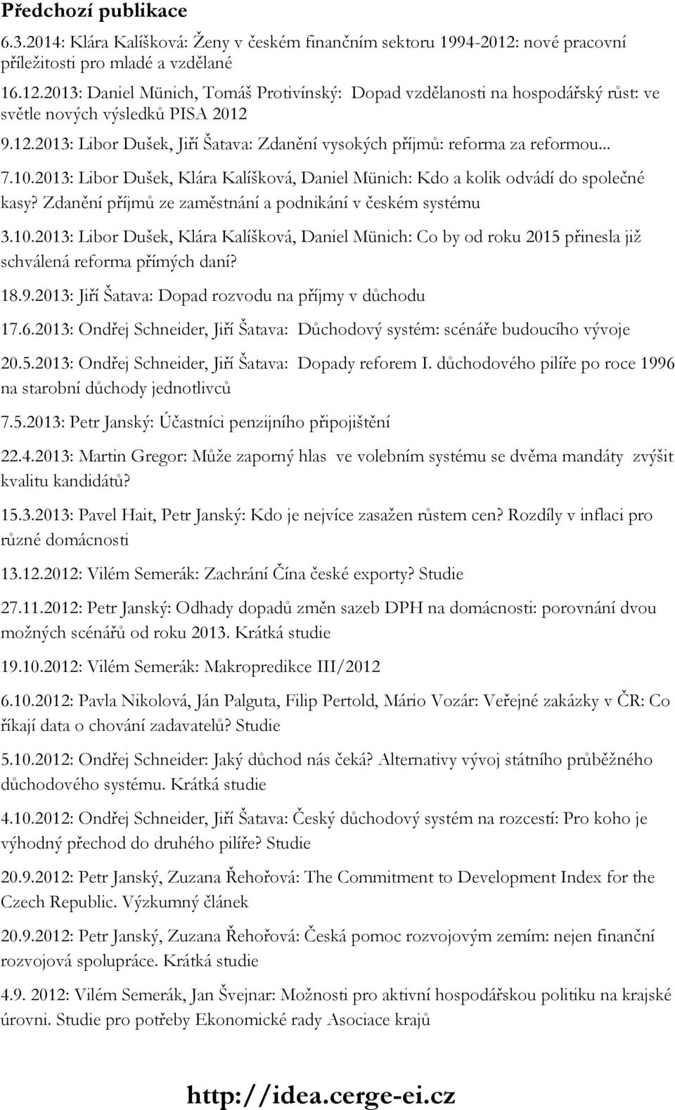.. 7.10.2013: Libor Dušek, Klára Kalíšková, Daniel Münich: Kdo a kolik odvádí do společné kasy? Zdanění příjmů ze zaměstnání a podnikání v českém systému 3.10.2013: Libor Dušek, Klára Kalíšková, Daniel Münich: Co by od roku 2015 přinesla již schválená reforma přímých daní?