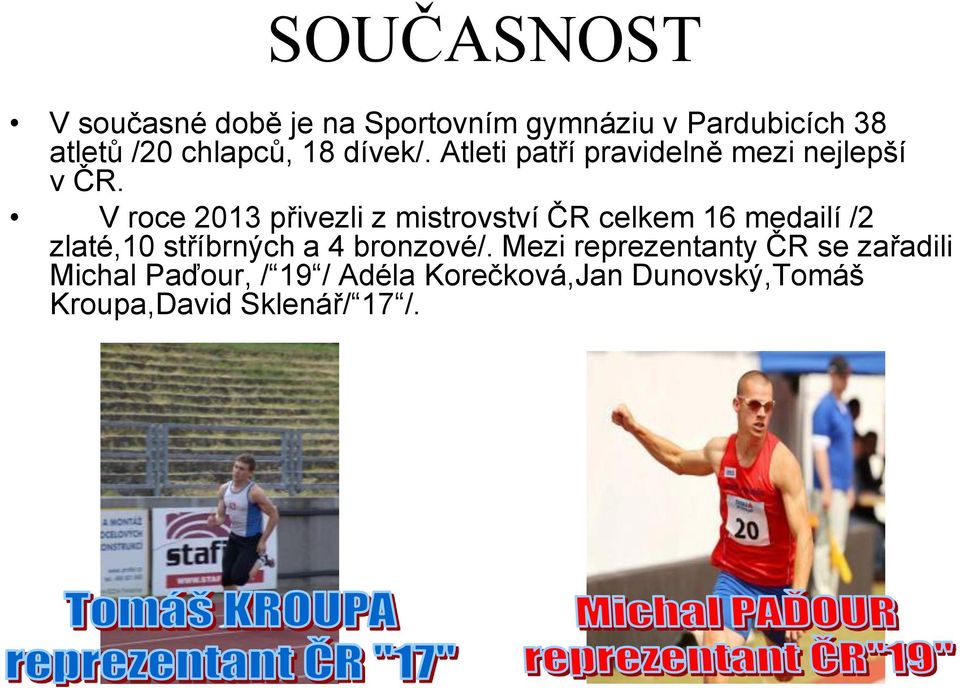 V roce 2013 přivezli z mistrovství ČR celkem 16 medailí /2 zlaté,10 stříbrných a 4