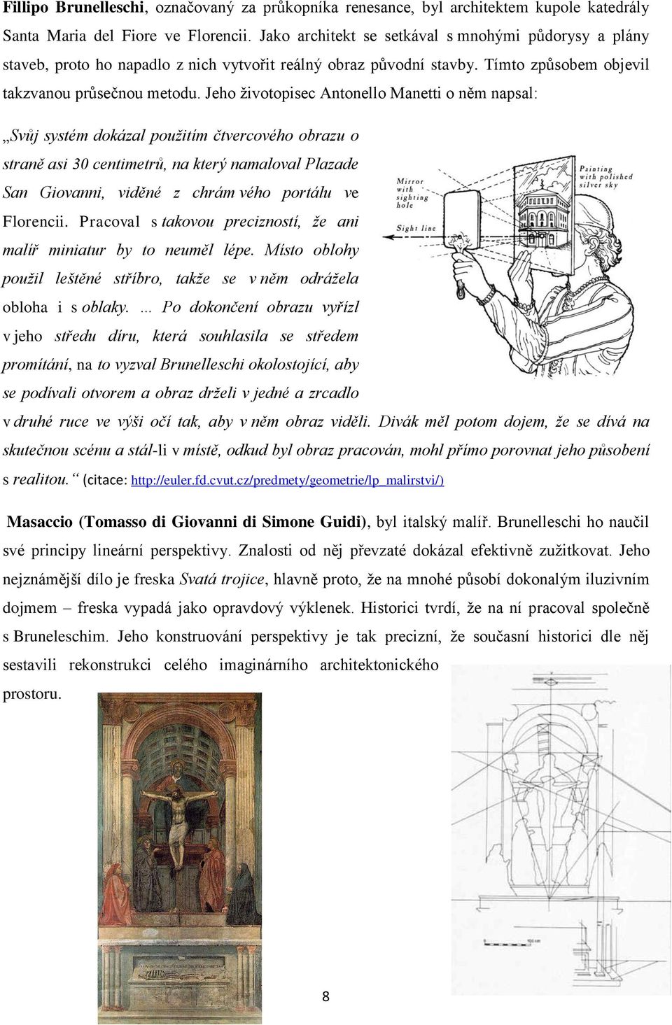 Jeho životopisec Antonello Manetti o něm napsal: Svůj systém dokázal použitím čtvercového obrazu o straně asi 30 centimetrů, na který namaloval Plazade San Giovanni, viděné z chrám vého portálu ve