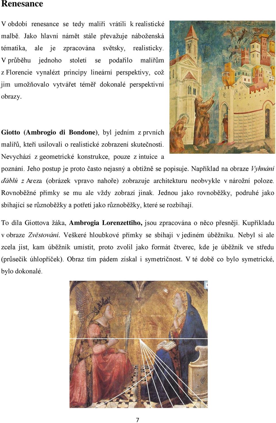 Giotto (Ambrogio di Bondone), byl jedním z prvních malířů, kteří usilovali o realistické zobrazení skutečnosti. Nevychází z geometrické konstrukce, pouze z intuice a poznání.