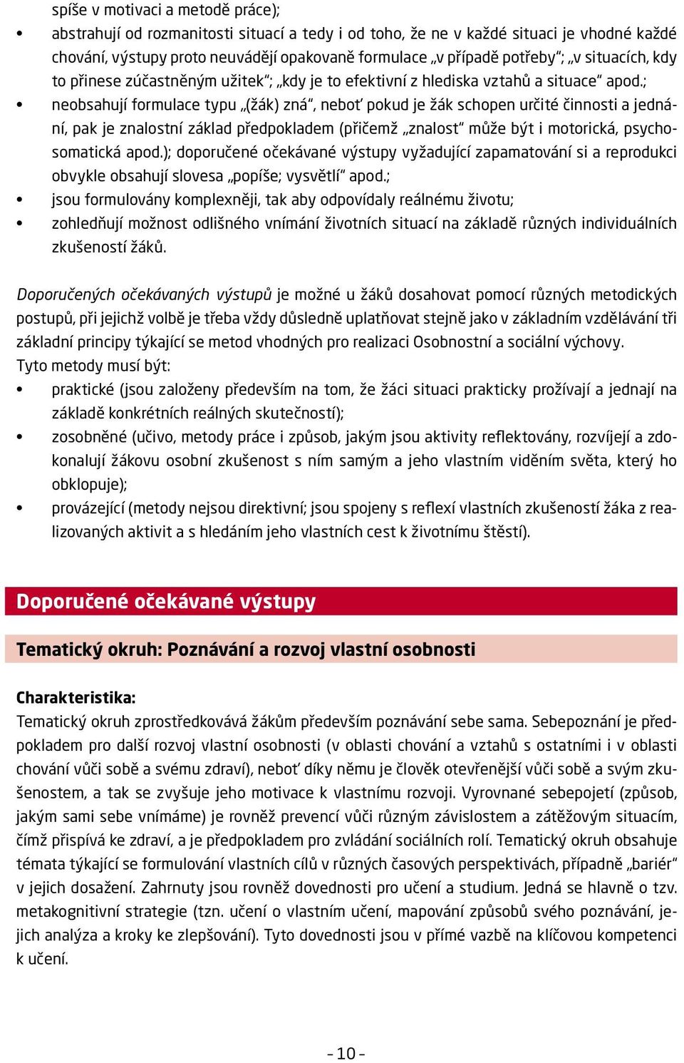 ; neobsahují formulace typu (žák) zná, neboť pokud je žák schopen určité činnosti a jednání, pak je znalostní základ předpokladem (přičemž znalost může být i motorická, psychosomatická apod.
