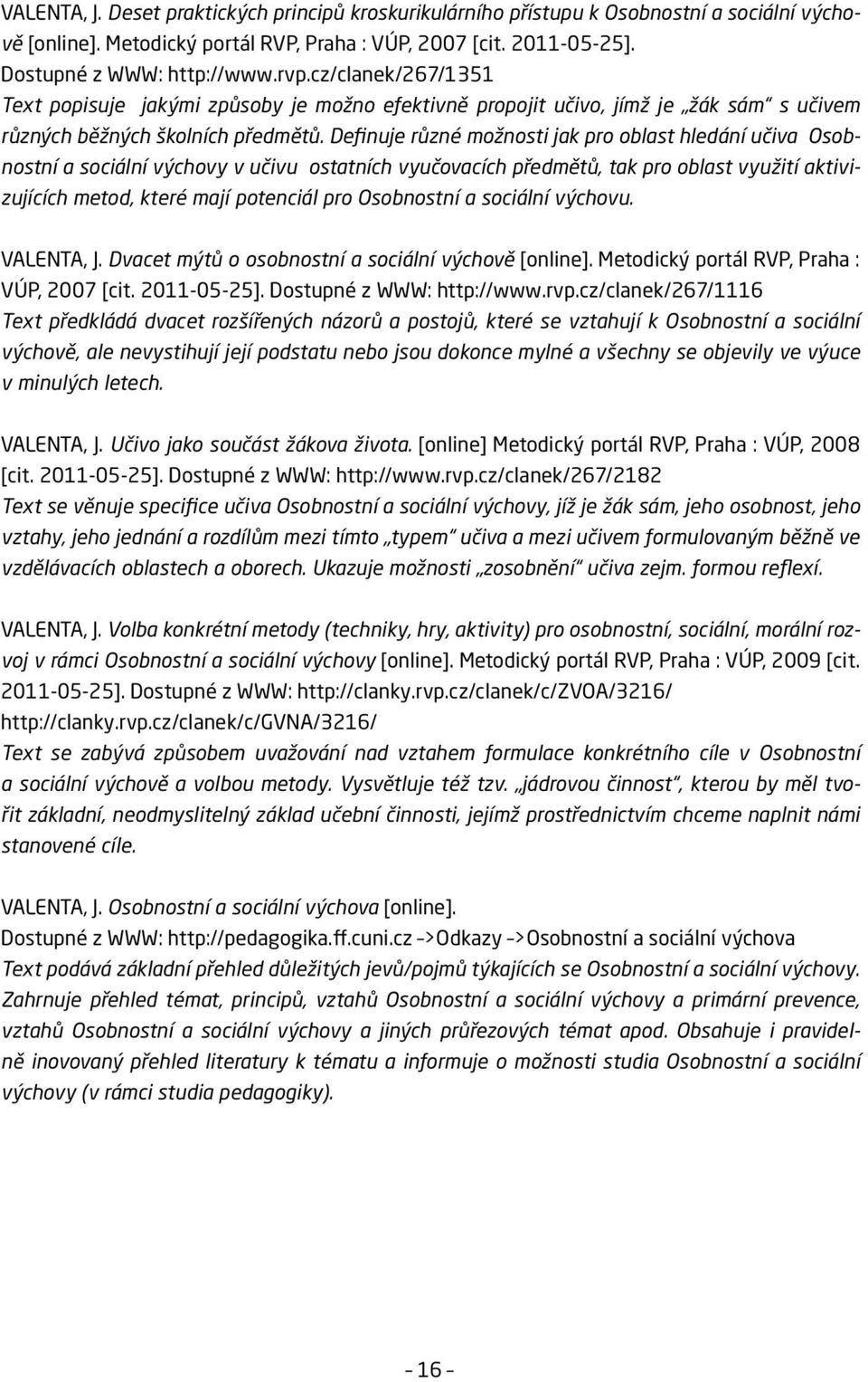 Definuje různé možnosti jak pro oblast hledání učiva Osobnostní a sociální výchovy v učivu ostatních vyučovacích předmětů, tak pro oblast využití aktivizujících metod, které mají potenciál pro