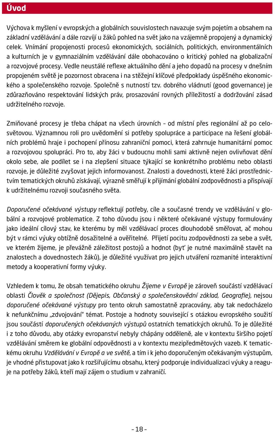 Vedle neustálé reflexe aktuálního dění a jeho dopadů na procesy v dnešním propojeném světě je pozornost obracena i na stěžejní klíčové předpoklady úspěšného ekonomického a společenského rozvoje.