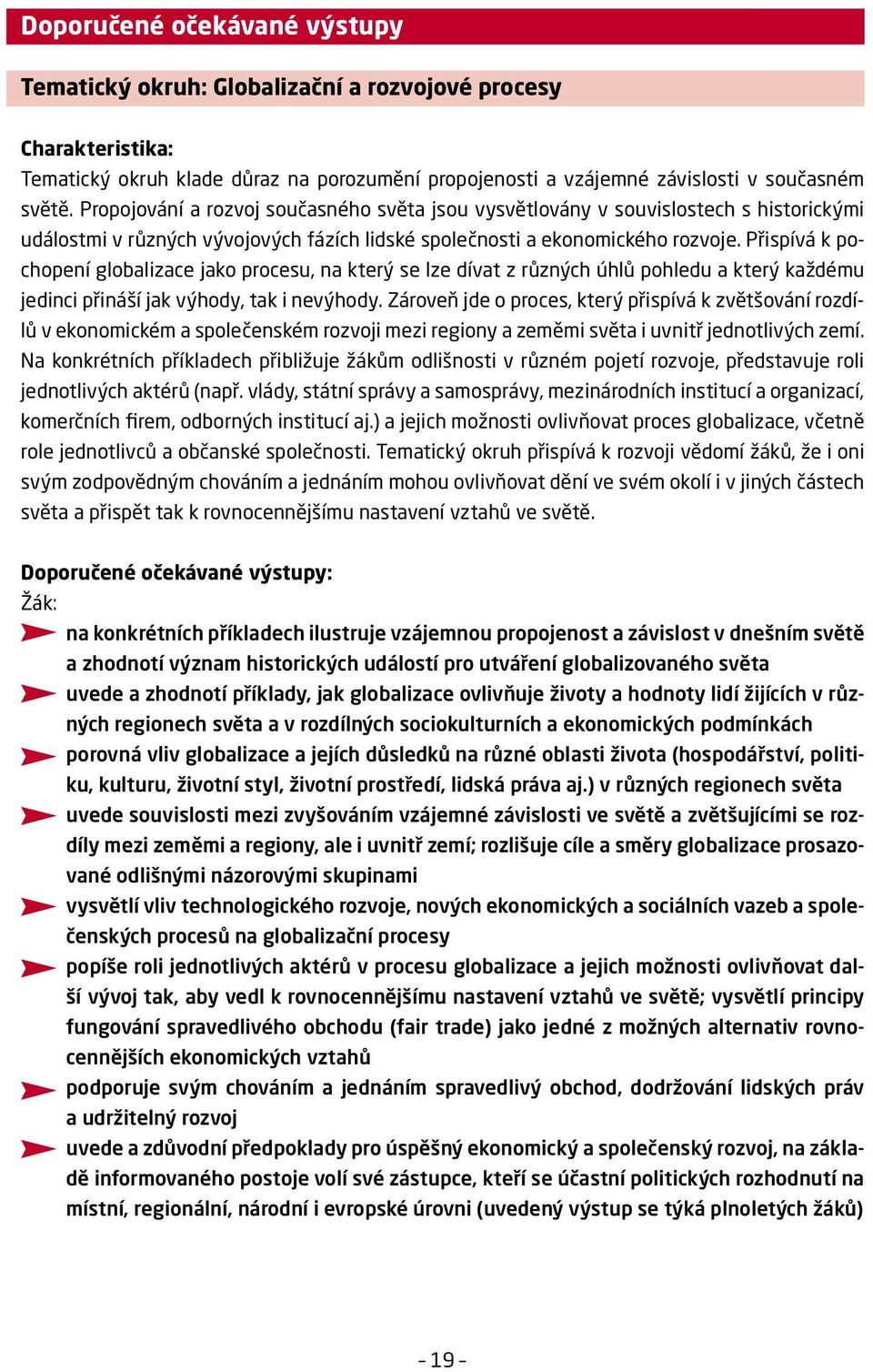 Přispívá k pochopení globalizace jako procesu, na který se lze dívat z různých úhlů pohledu a který každému jedinci přináší jak výhody, tak i nevýhody.