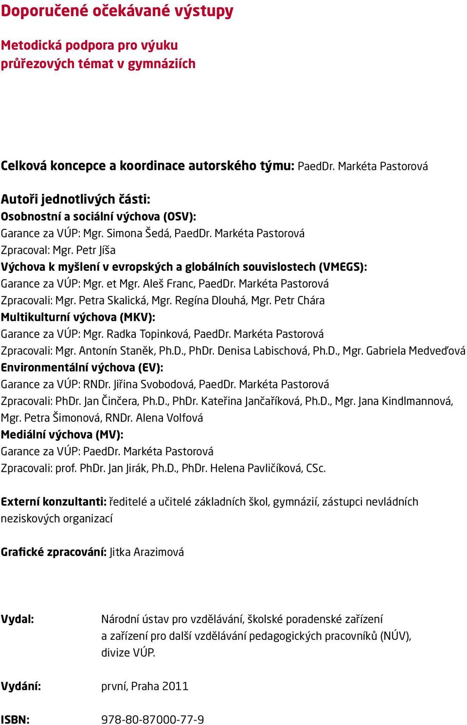 Petr Jíša Výchova k myšlení v evropských a globálních souvislostech (VMEGS): Garance za VÚP: Mgr. et Mgr. Aleš Franc, PaedDr. Markéta Pastorová Zpracovali: Mgr. Petra Skalická, Mgr.