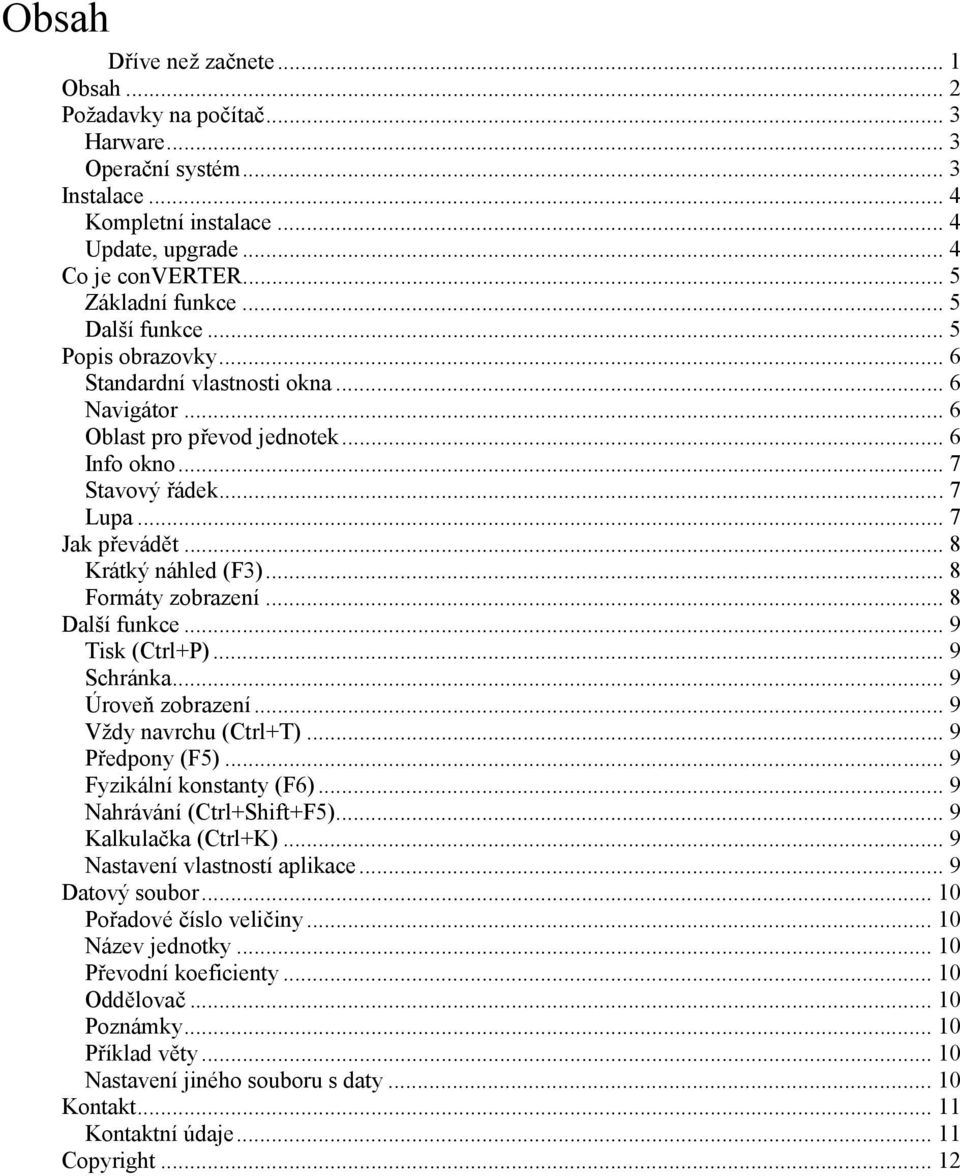 .. 8 Krátký náhled (F3)... 8 Formáty zobrazení... 8 Další funkce... 9 Tisk (Ctrl+P)... 9 Schránka... 9 Úroveň zobrazení...9 Vždy navrchu (Ctrl+T)... 9 Předpony (F5)... 9 Fyzikální konstanty (F6).