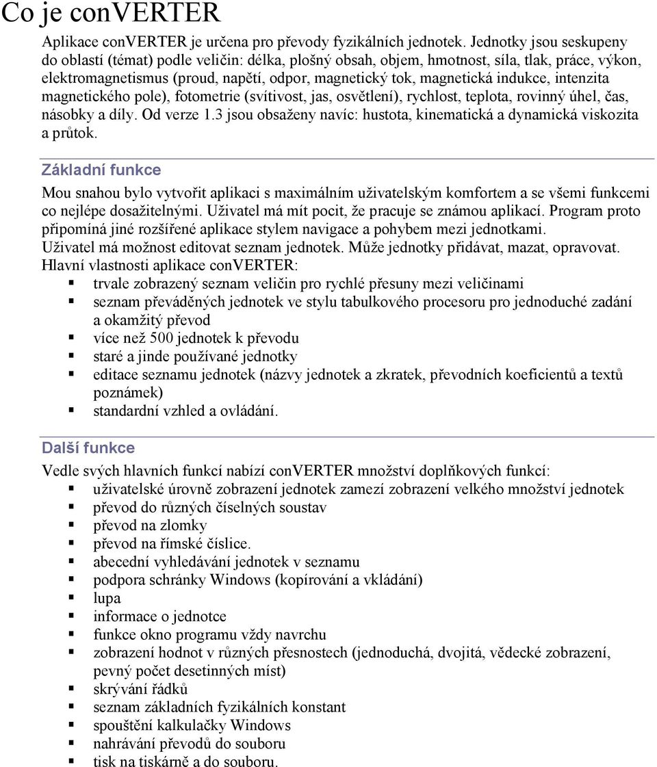 intenzita magnetického pole), fotometrie (svítivost, jas, osvětlení), rychlost, teplota, rovinný úhel, čas, násobky a díly. Od verze 1.