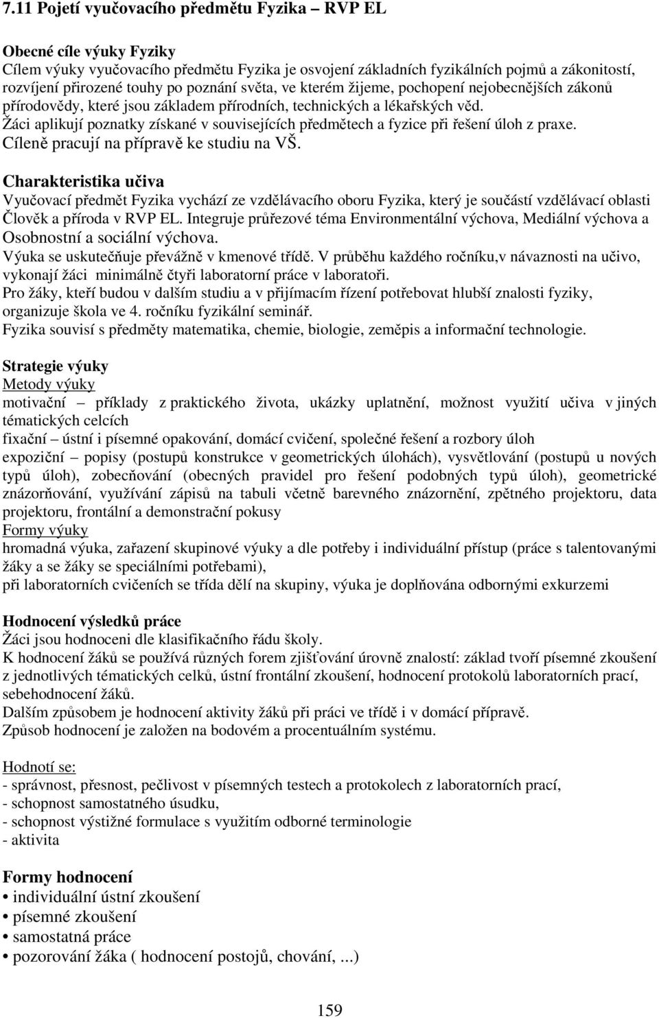 Žáci aplikují poznatky získané v souvisejících předmětech a fyzice při řešení úloh z praxe. Cíleně pracují na přípravě ke studiu na VŠ.