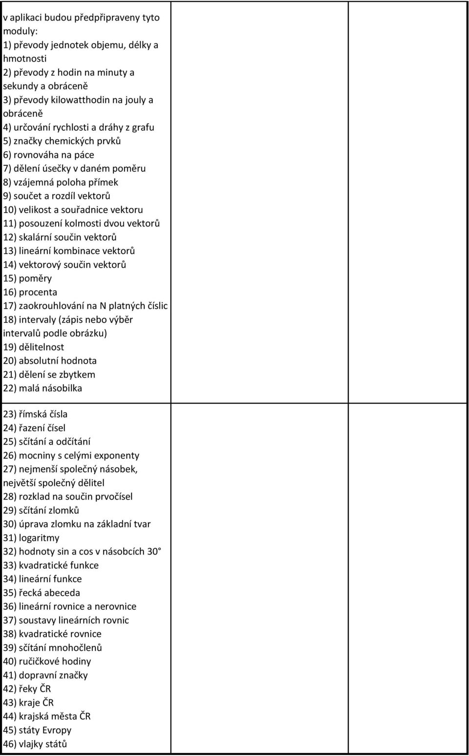 posouzení kolmosti dvou vektorů 12) skalární součin vektorů 13) lineární kombinace vektorů 14) vektorový součin vektorů 15) poměry 16) procenta 17) zaokrouhlování na N platných číslic 18) intervaly