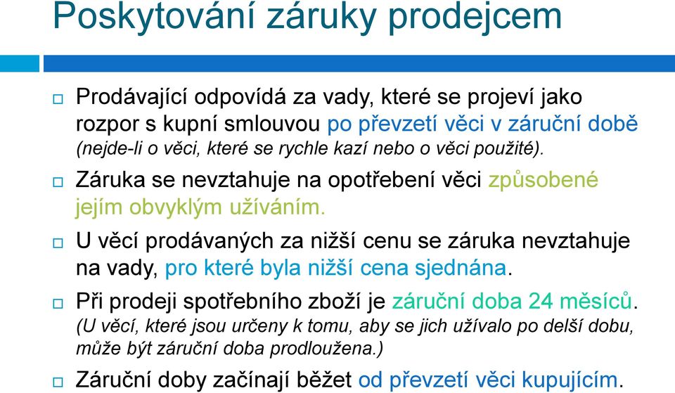 U věcí prodávaných za niţší cenu se záruka nevztahuje na vady, pro které byla niţší cena sjednána.
