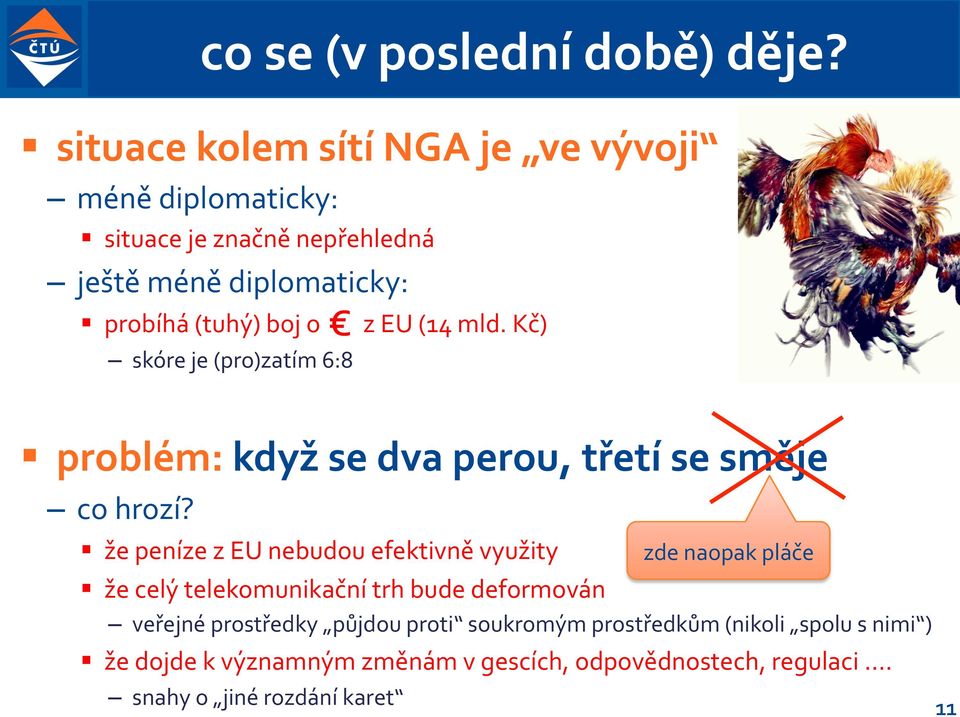 skóre je (pro)zatím 6:8 z EU (14 mld. Kč) problém: když se dva perou, třetí se směje co hrozí?