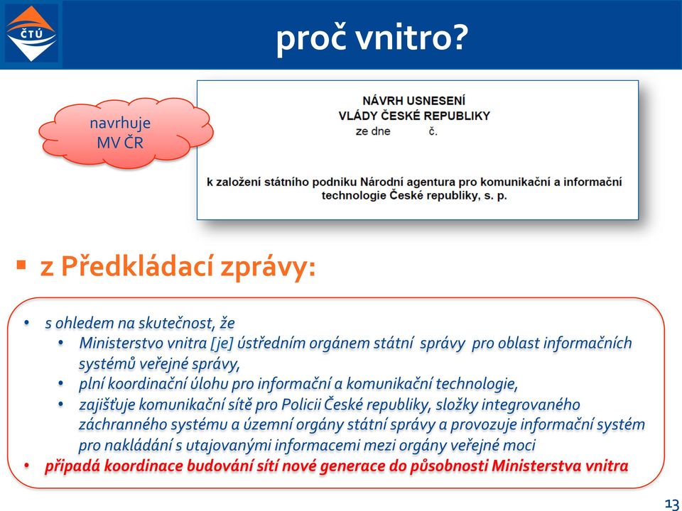 informačních systémů veřejné správy, plní koordinační úlohu pro informační a komunikační technologie, zajišťuje komunikační sítě pro