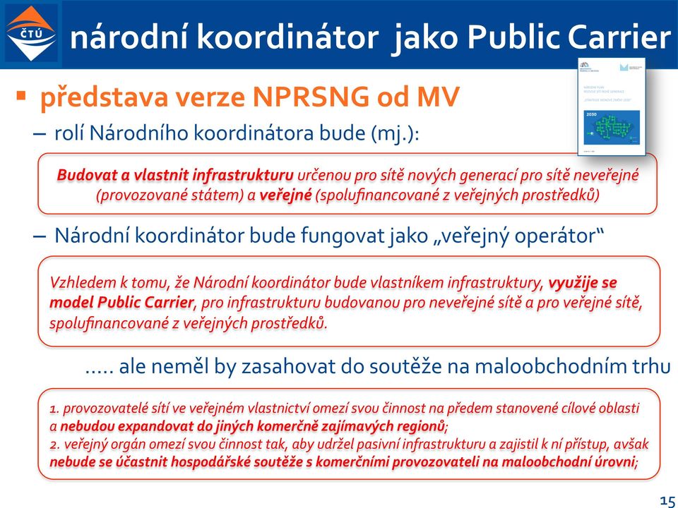 jako veřejný operátor Vzhledem k tomu, že Národní koordinátor bude vlastníkem infrastruktury, využije se model Public Carrier, pro infrastrukturu budovanou pro neveřejné sítě a pro veřejné sítě,