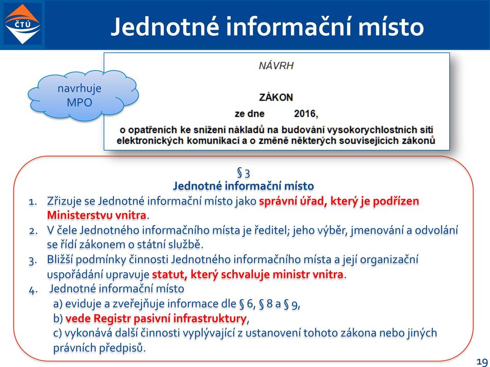 V čele Jednotného informačního místa je ředitel; jeho výběr, jmenování a odvolání se řídí zákonem o státní službě. 3.