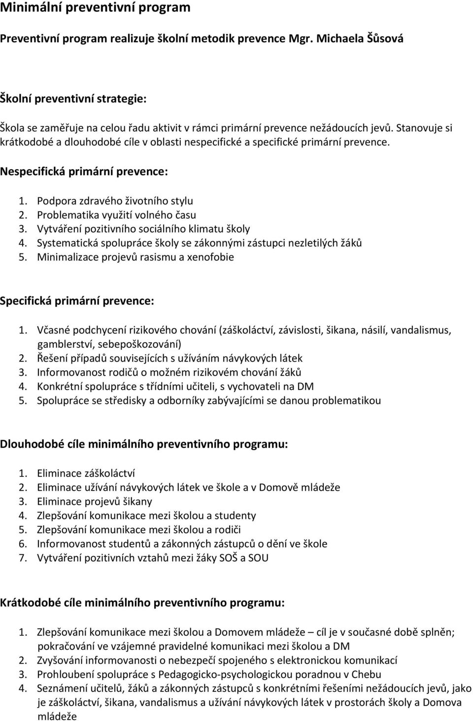 Stanovuje si krátkodobé a dlouhodobé cíle v oblasti nespecifické a specifické primární prevence. Nespecifická primární prevence: 1. Podpora zdravého životního stylu 2.