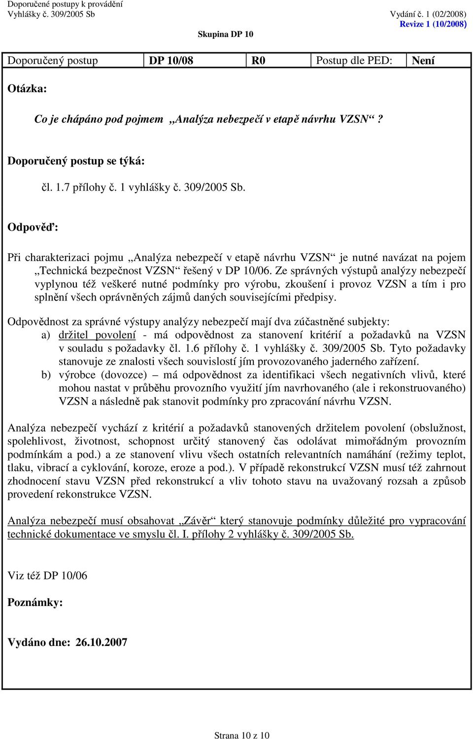 Ze správných výstupů analýzy nebezpečí vyplynou též veškeré nutné podmínky pro výrobu, zkoušení i provoz VZSN a tím i pro splnění všech oprávněných zájmů daných souvisejícími předpisy.