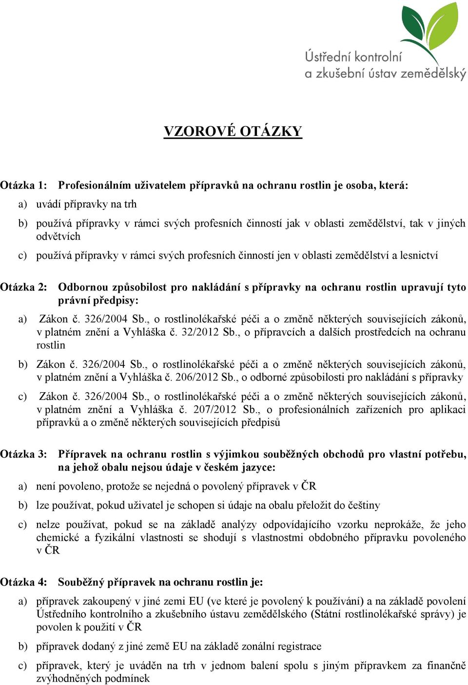 rostlin upravují tyto právní předpisy: a) Zákon č. 326/2004 Sb., o rostlinolékařské péči a o změně některých souvisejících zákonů, v platném znění a Vyhláška č. 32/2012 Sb.