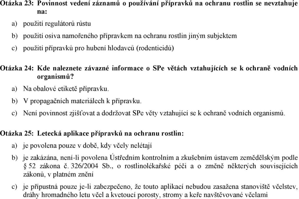 b) V propagačních materiálech k přípravku. c) Není povinnost zjišťovat a dodržovat SPe věty vztahující se k ochraně vodních organismů.