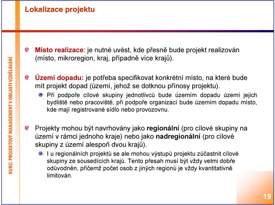 Při podpoře cílové skupiny jednotlivců bude územím dopadu území jejich bydliště nebo pracoviště, při podpoře organizací bude územím dopadu místo, kde mají registrované sídlo nebo provozovnu.