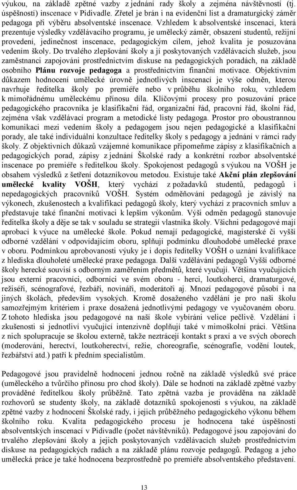 Vzhledem k absolventské inscenaci, která prezentuje výsledky vzdělávacího programu, je umělecký záměr, obsazení studentů, režijní provedení, jedinečnost inscenace, pedagogickým cílem, jehož kvalita