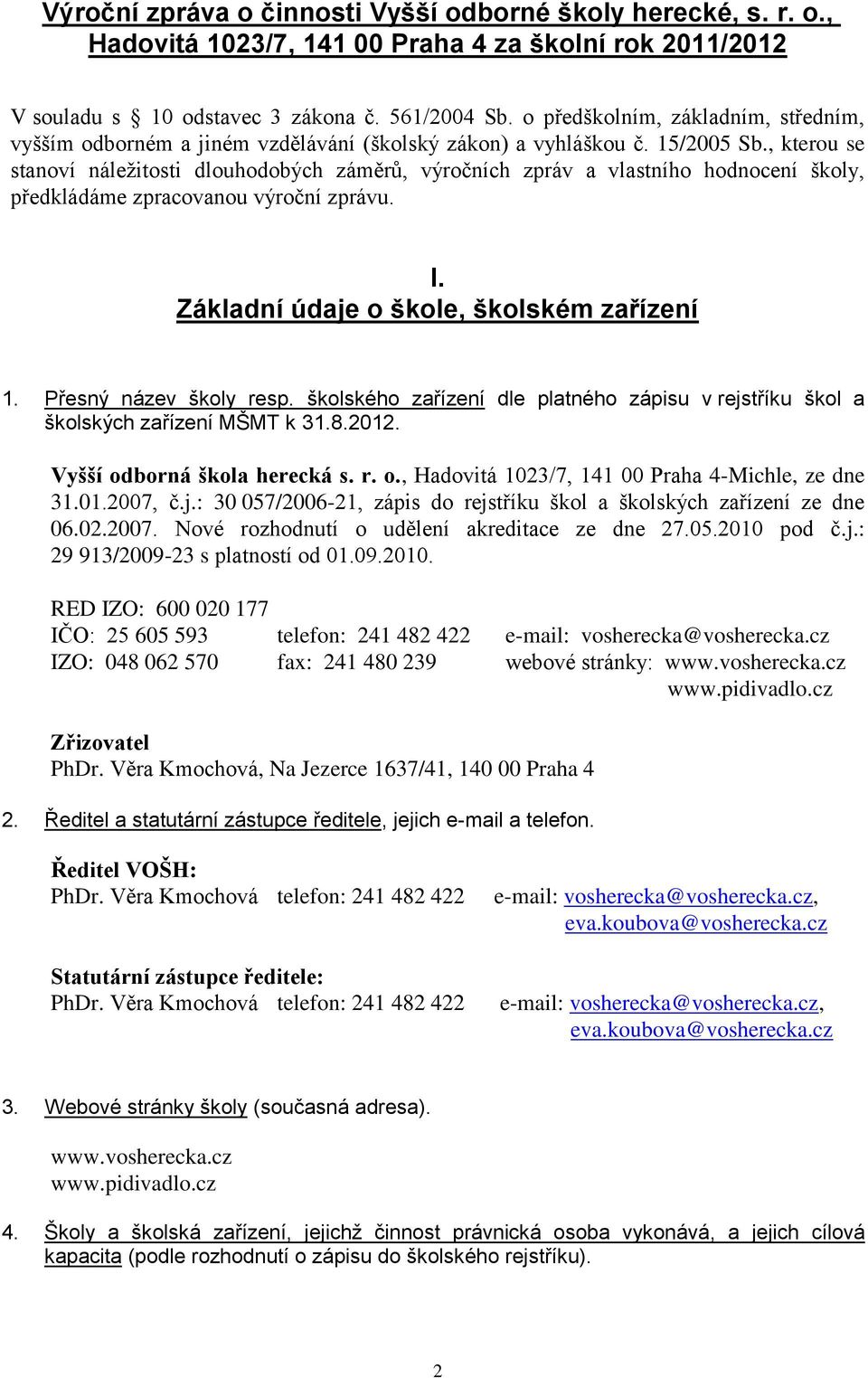 , kterou se stanoví náležitosti dlouhodobých záměrů, výročních zpráv a vlastního hodnocení školy, předkládáme zpracovanou výroční zprávu. I. Základní údaje o škole, školském zařízení 1.