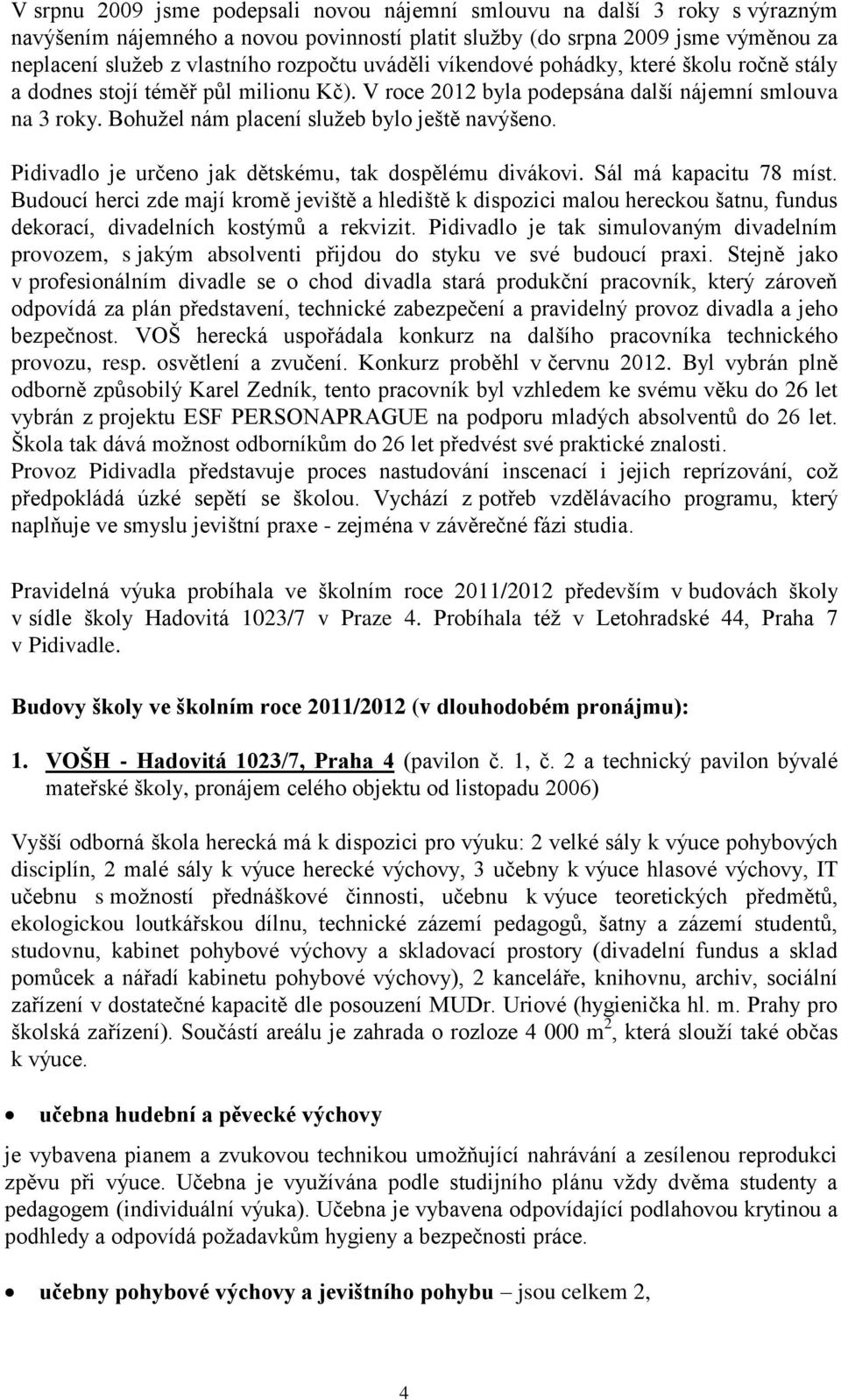 Pidivadlo je určeno jak dětskému, tak dospělému divákovi. Sál má kapacitu 78 míst.