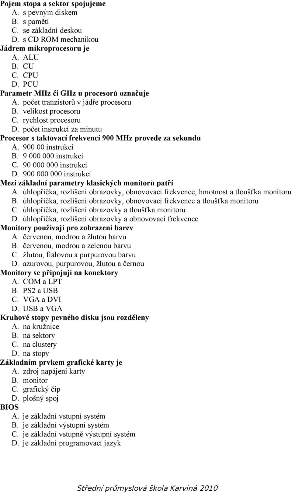 počet instrukcí za minutu Procesor s taktovací frekvencí 900 MHz provede za sekundu A. 900 00 instrukcí B. 9 000 000 instrukcí C. 90 000 000 instrukcí D.