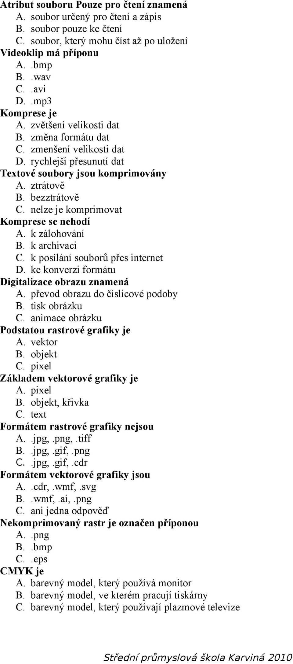 nelze je komprimovat Komprese se nehodí A. k zálohování B. k archivaci C. k posílání souborů přes internet D. ke konverzi formátu Digitalizace obrazu znamená A. převod obrazu do číslicové podoby B.