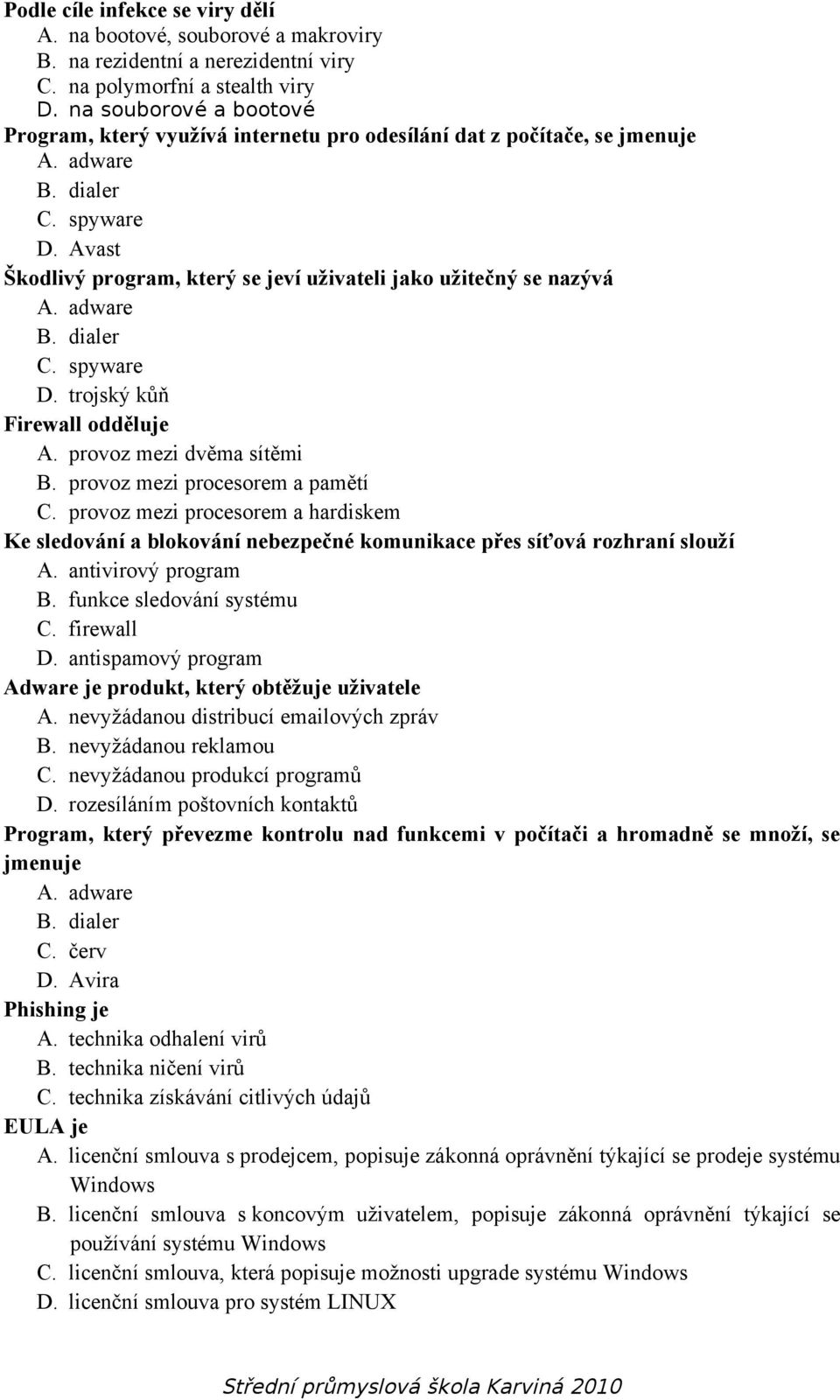 Avast Škodlivý program, který se jeví uživateli jako užitečný se nazývá A. adware B. dialer C. spyware D. trojský kůň Firewall odděluje A. provoz mezi dvěma sítěmi B.