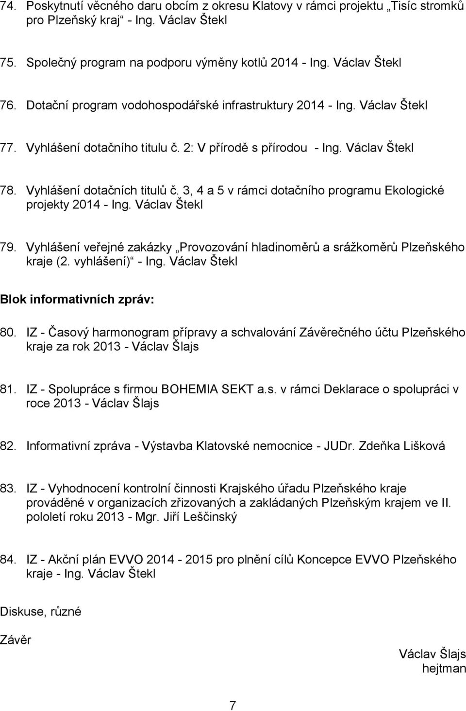 3, 4 a 5 v rámci dotačního programu Ekologické projekty 2014 - Ing. Václav Štekl 79. Vyhlášení veřejné zakázky Provozování hladinoměrů a srážkoměrů Plzeňského kraje (2. vyhlášení) - Ing.