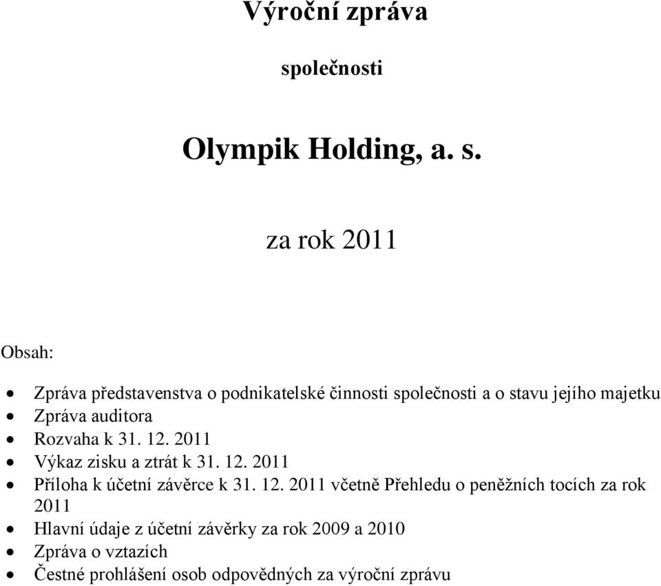 za rok 2011 Obsah: Zpráva představenstva o podnikatelské činnosti společnosti a o stavu jejího majetku