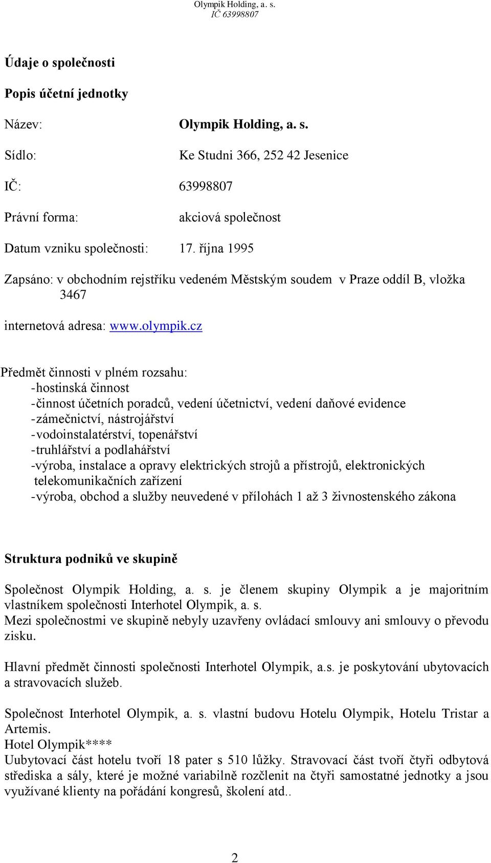 cz Předmět činnosti v plném rozsahu: - hostinská činnost - činnost účetních poradců, vedení účetnictví, vedení daňové evidence - zámečnictví, nástrojářství - vodoinstalatérství, topenářství -