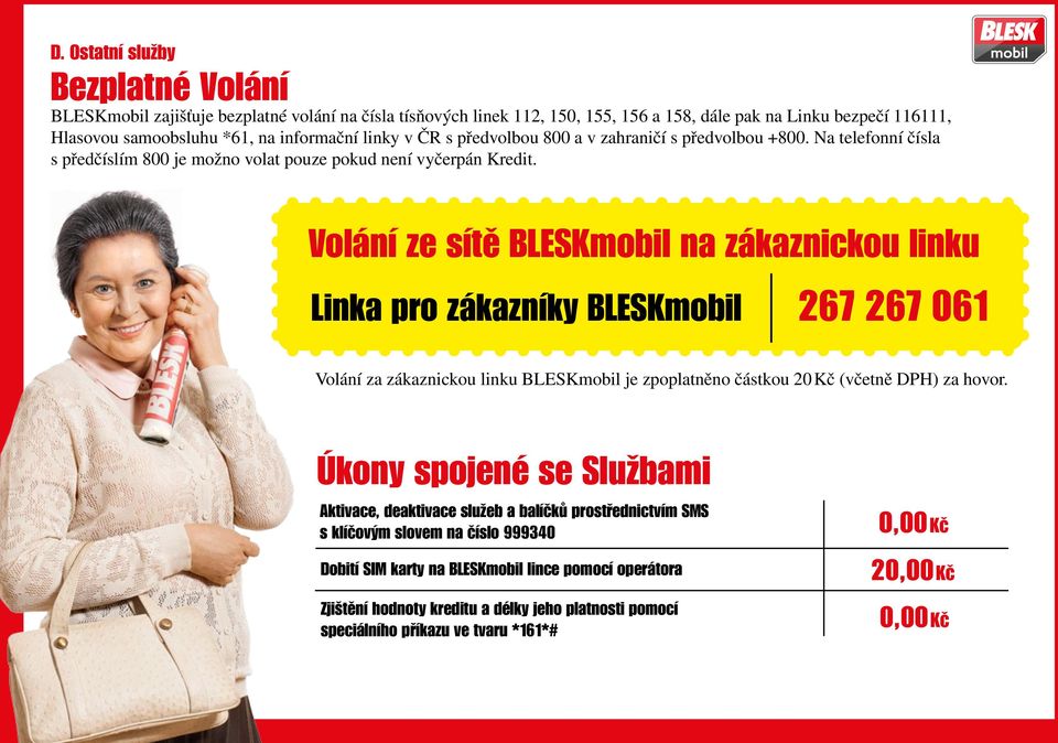 Volání ze sítě BLESKmobil na zákaznickou linku Linka pro zákazníky BLESKmobil 267 267 061 Volání za zákaznickou linku BLESKmobil je zpoplatněno částkou 20 Kč (včetně DPH) za hovor.