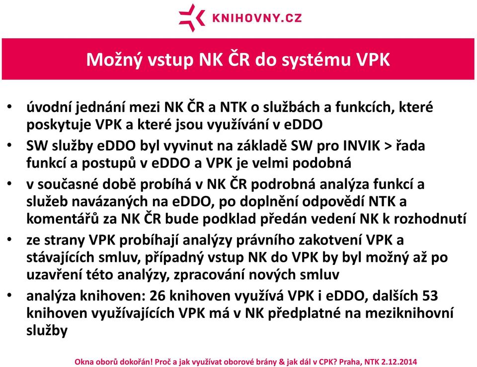 komentářů za NK ČR bude podklad předán vedení NK k rozhodnutí ze strany VPK probíhají analýzy právního zakotvení VPK a stávajících smluv, případný vstup NK do VPK by byl možný až