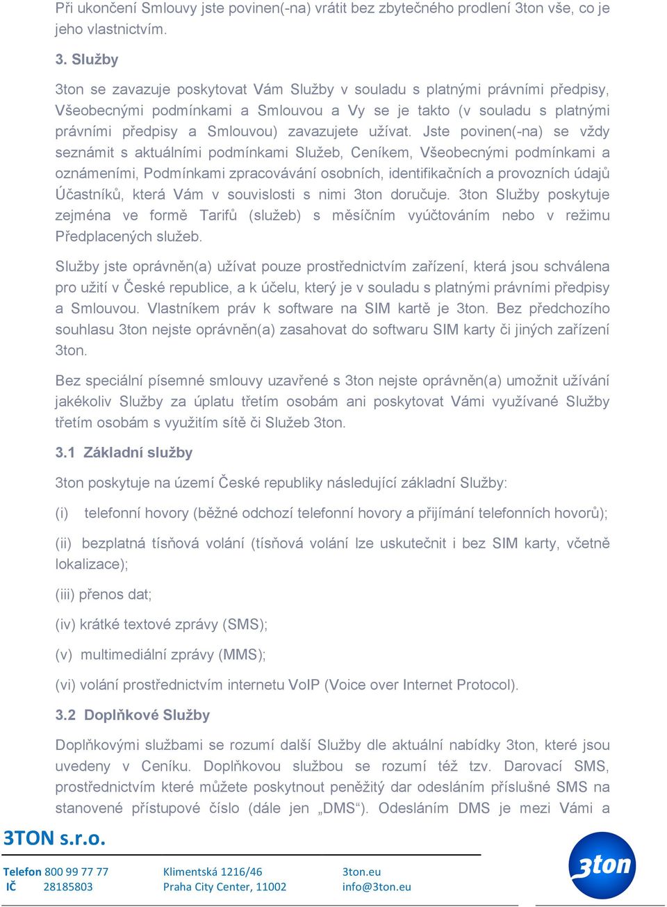 Služby 3ton se zavazuje poskytovat Vám Služby v souladu s platnými právními předpisy, Všeobecnými podmínkami a Smlouvou a Vy se je takto (v souladu s platnými právními předpisy a Smlouvou) zavazujete