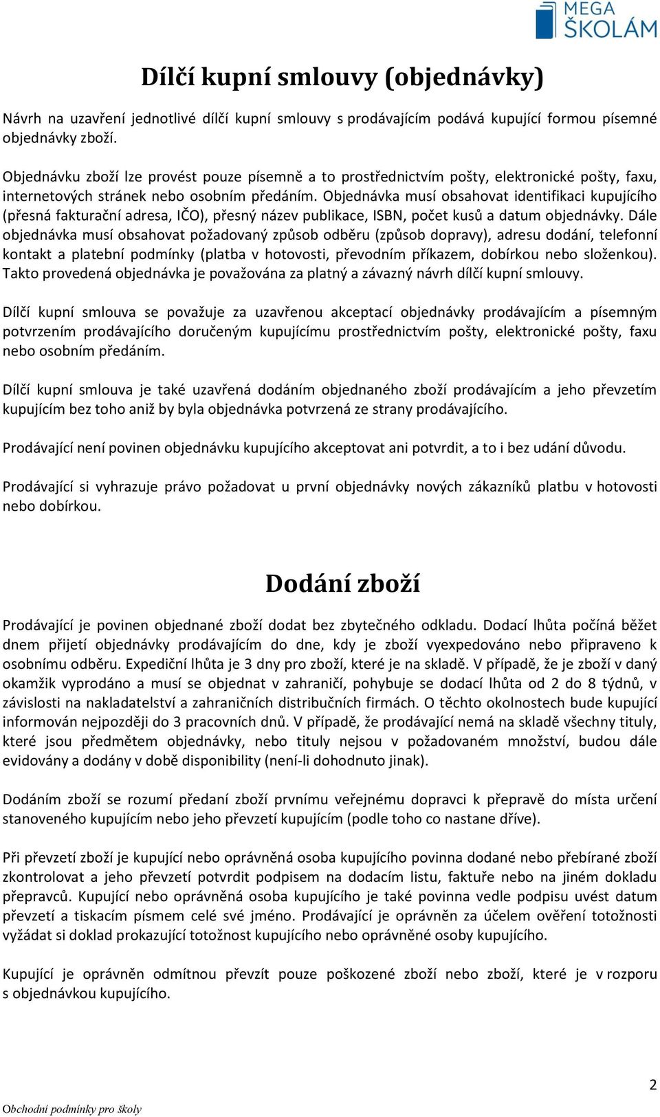 Objednávka musí obsahovat identifikaci kupujícího (přesná fakturační adresa, IČO), přesný název publikace, ISBN, počet kusů a datum objednávky.