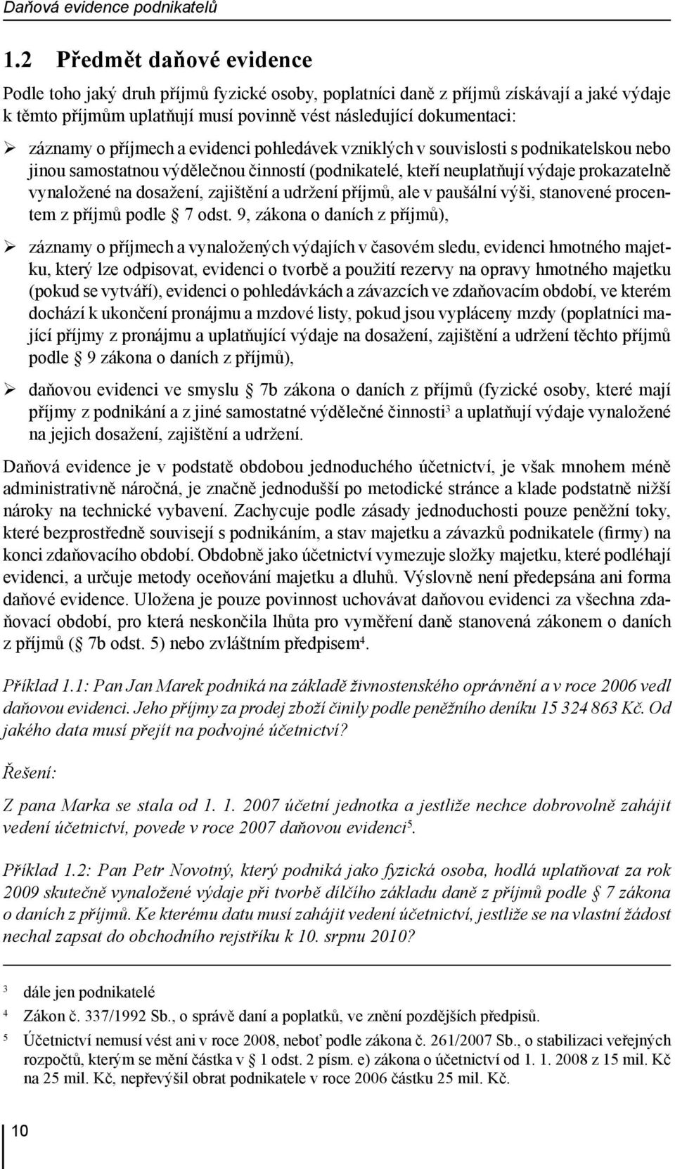 příjmech a evidenci pohledávek vzniklých v souvislosti s podnikatelskou nebo jinou samostatnou výdělečnou činností (podnikatelé, kteří neuplatňují výdaje prokazatelně vynaložené na dosažení,