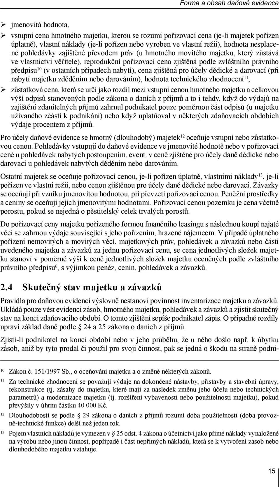 právního předpisu 10 (v ostatních případech nabytí), cena zjištěná pro účely dědické a darovací (při nabytí majetku zděděním nebo darováním), hodnota technického zhodnocení 11, zůstatková cena, která