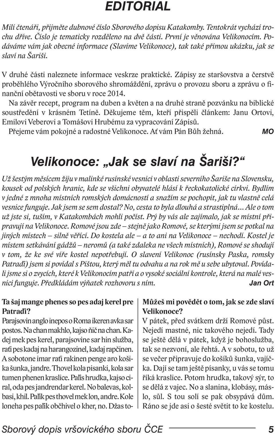 Zápisy ze staršovstva a čerstvě proběhlého Výročního sborového shromáždění, zprávu o provozu sboru a zprávu o finanční obětavosti ve sboru v roce 2014.