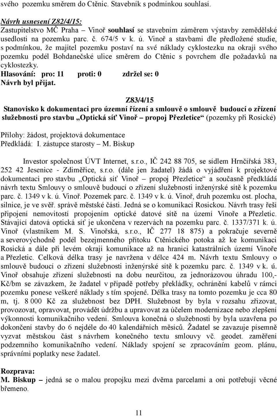 Vinoř a stavbami dle předložené studie, s podmínkou, že majitel pozemku postaví na své náklady cyklostezku na okraji svého pozemku podél Bohdanečské ulice směrem do Ctěnic s povrchem dle požadavků na