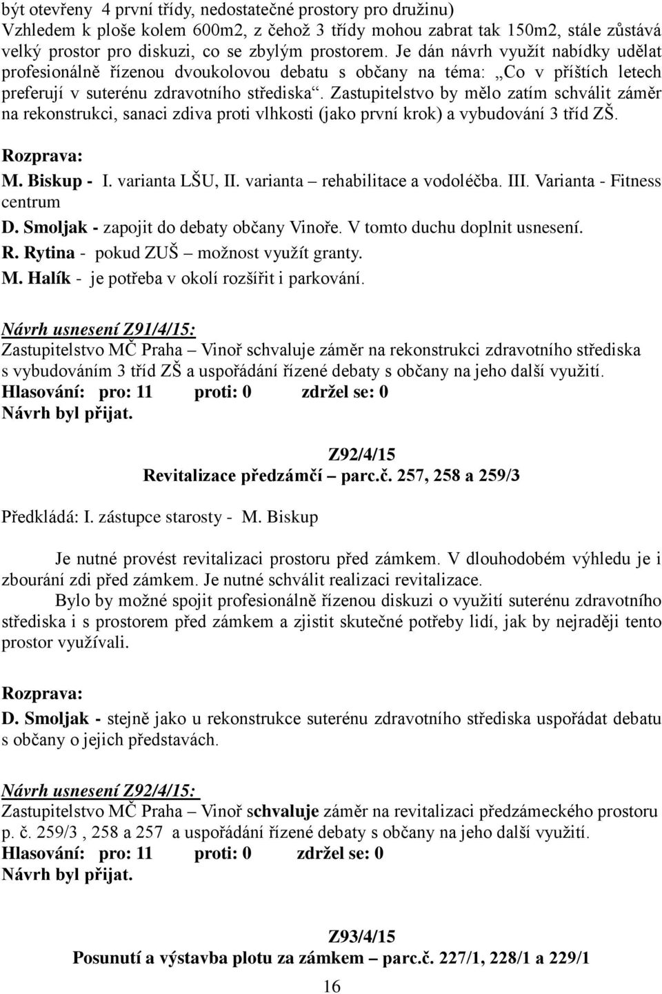Zastupitelstvo by mělo zatím schválit záměr na rekonstrukci, sanaci zdiva proti vlhkosti (jako první krok) a vybudování 3 tříd ZŠ. M. Biskup - I. varianta LŠU, II. varianta rehabilitace a vodoléčba.