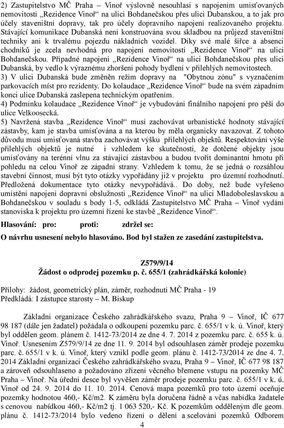 Díky své malé šířce a absenci chodníků je zcela nevhodná pro napojení nemovitostí Rezidence Vinoř na ulici Bohdanečskou.