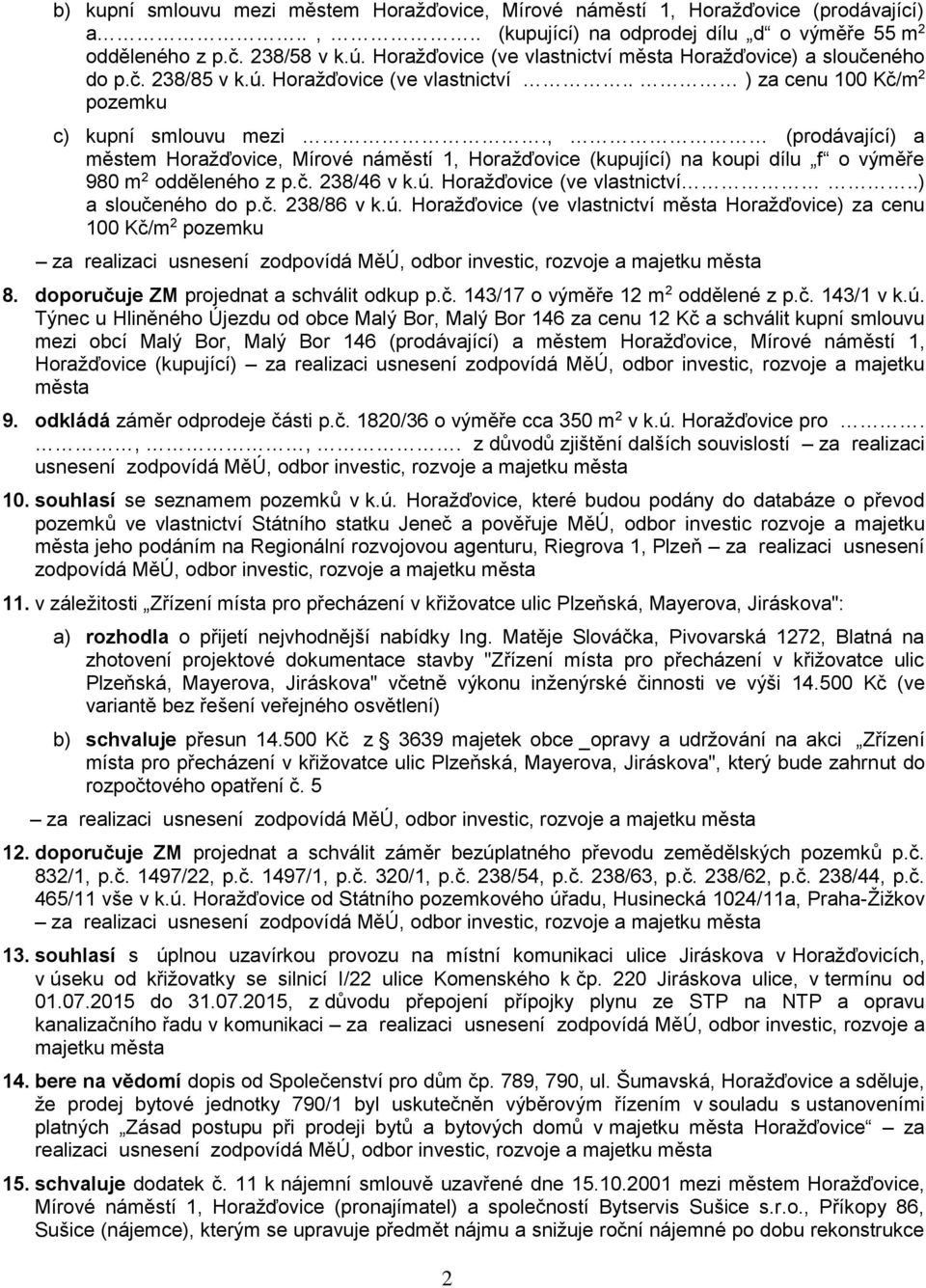 , (prodávající) a městem Horažďovice, Mírové náměstí 1, Horažďovice (kupující) na koupi dílu f o výměře 980 m 2 odděleného z p.č. 238/46 v k.ú. Horažďovice (ve vlastnictví..) a sloučeného do p.č. 238/86 v k.